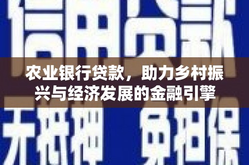 工布江达农业银行贷款，助力乡村振兴与经济发展的金融引擎