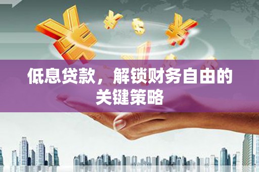 蓬江低息贷款，解锁财务自由的关键策略