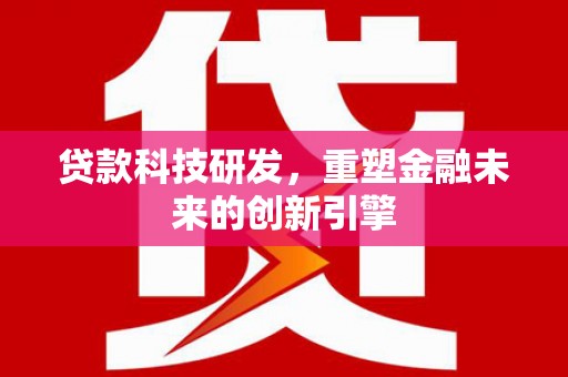 天水贷款科技研发，重塑金融未来的创新引擎