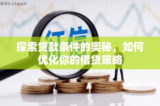 竹东探索贷款条件的奥秘，如何优化你的借贷策略
