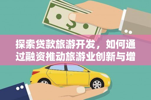 布拖探索贷款旅游开发，如何通过融资推动旅游业创新与增长