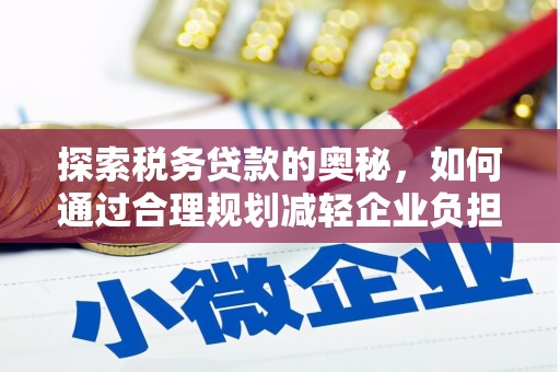桐乡探索税务贷款的奥秘，如何通过合理规划减轻企业负担