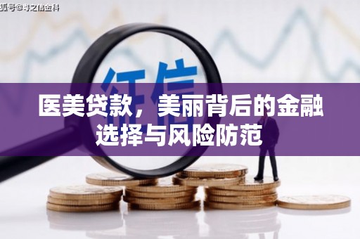 炎陵医美贷款，美丽背后的金融选择与风险防范