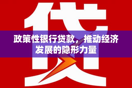 青冈政策性银行贷款，推动经济发展的隐形力量