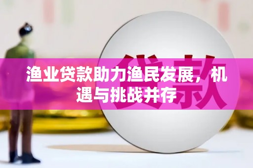德钦渔业贷款助力渔民发展，机遇与挑战并存