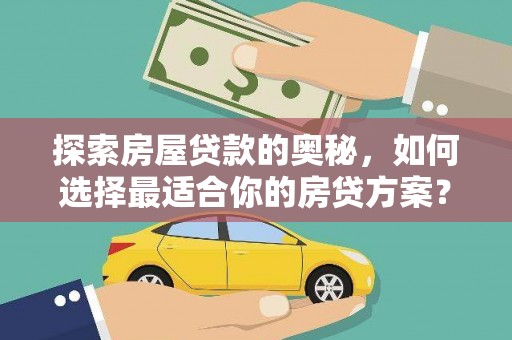 汕尾探索房屋贷款的奥秘，如何选择最适合你的房贷方案？