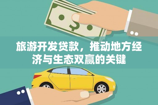 沁源旅游开发贷款，推动地方经济与生态双赢的关键