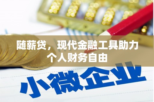 蚌埠随薪贷，现代金融工具助力个人财务自由