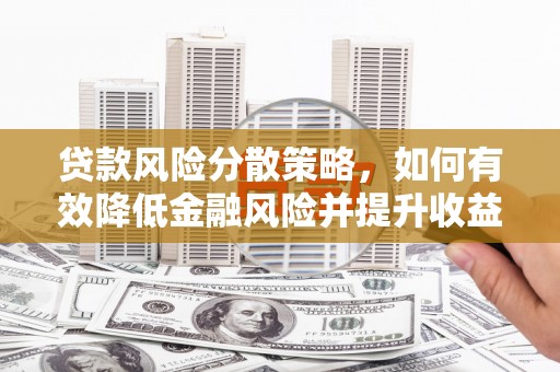 景谷贷款风险分散策略，如何有效降低金融风险并提升收益