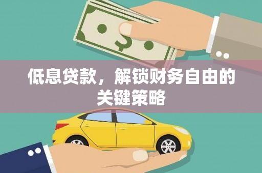 商州低息贷款，解锁财务自由的关键策略