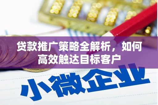 察右前旗贷款推广策略全解析，如何高效触达目标客户