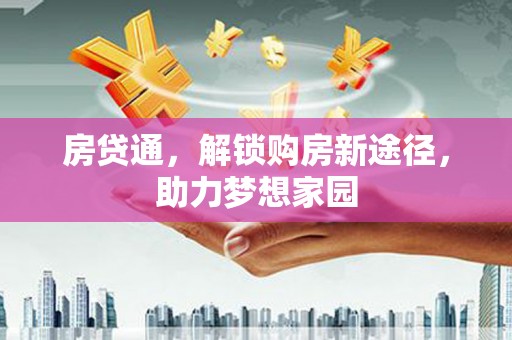 龙崎房贷通，解锁购房新途径，助力梦想家园