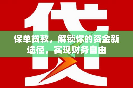 屯留保单贷款，解锁你的资金新途径，实现财务自由
