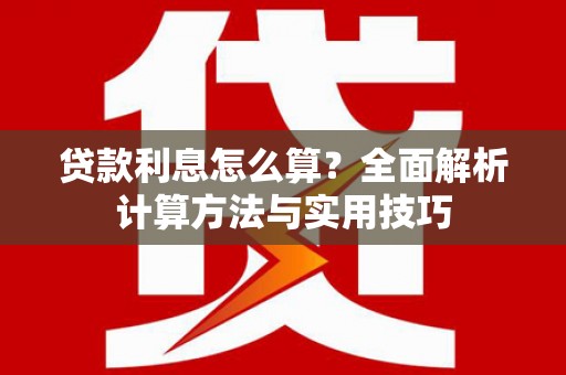 独山贷款利息怎么算？全面解析计算方法与实用技巧