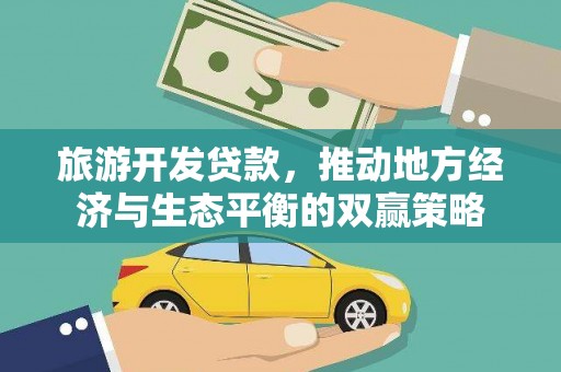阎良旅游开发贷款，推动地方经济与生态平衡的双赢策略