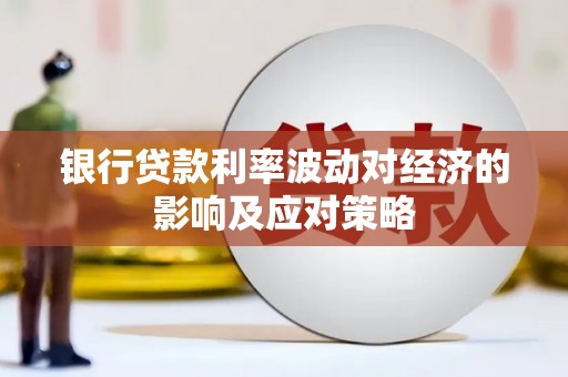清新银行贷款利率波动对经济的影响及应对策略