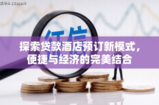 武侯探索贷款酒店预订新模式，便捷与经济的完美结合
